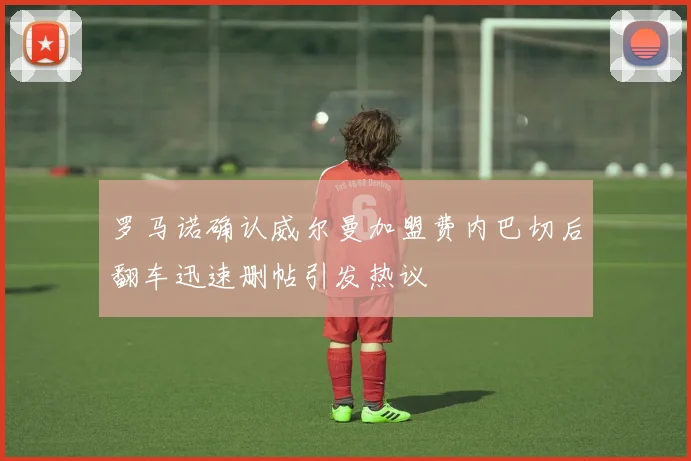 罗马诺确认威尔曼加盟费内巴切后翻车迅速删帖引发热议