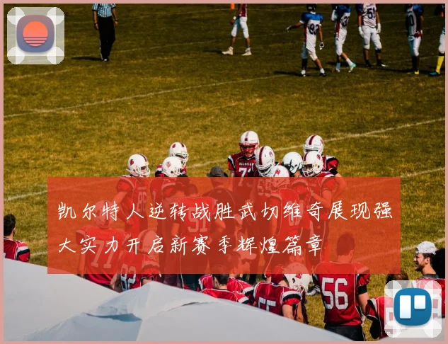 凯尔特人逆转战胜武切维奇展现强大实力开启新赛季辉煌篇章