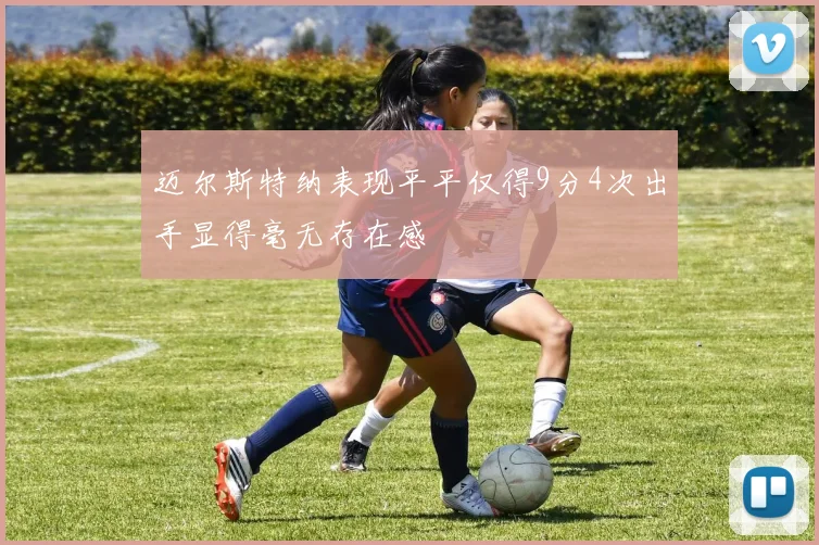 迈尔斯特纳表现平平仅得9分4次出手显得毫无存在感